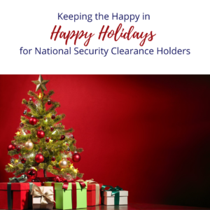 Keeping the Happy in Happy Holidays for National Security Clearance Holders
